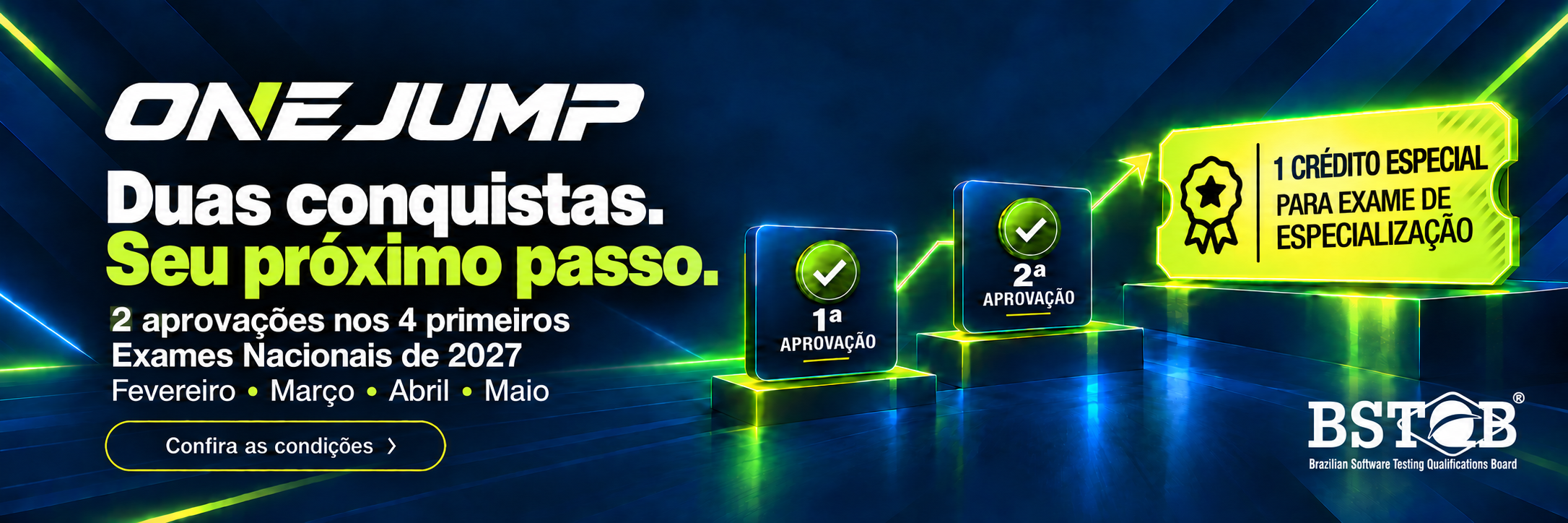 ONE JUMP BSTQB — Duas conquistas. Seu próximo passo. 2 aprovações nos 4 primeiros Exames Nacionais de 2027: fevereiro, março, abril e maio. 1 crédito especial para exame de especialização. Confira as condições.